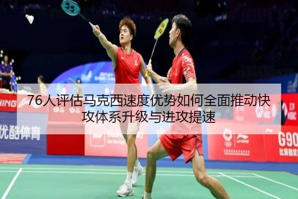 76人评估马克西速度优势如何全面推动快攻体系升级与进攻提速 | pg
